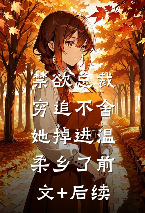 禁欲总裁穷追不舍，她掉进温柔乡了前文+后续