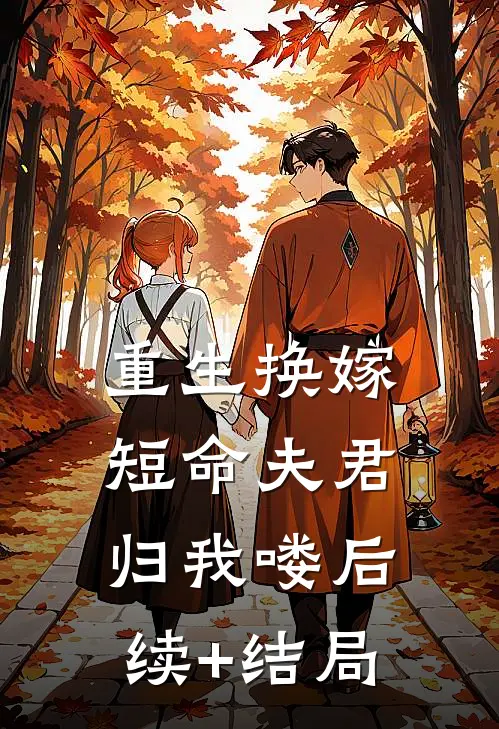 重生换嫁：短命夫君归我喽后续+结局