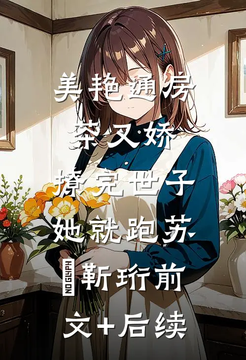美艳通房茶又娇，撩完世子她就跑苏婳靳珩前文+后续