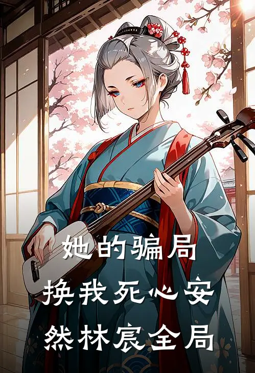 她的骗局，换我死心安然林宸全局