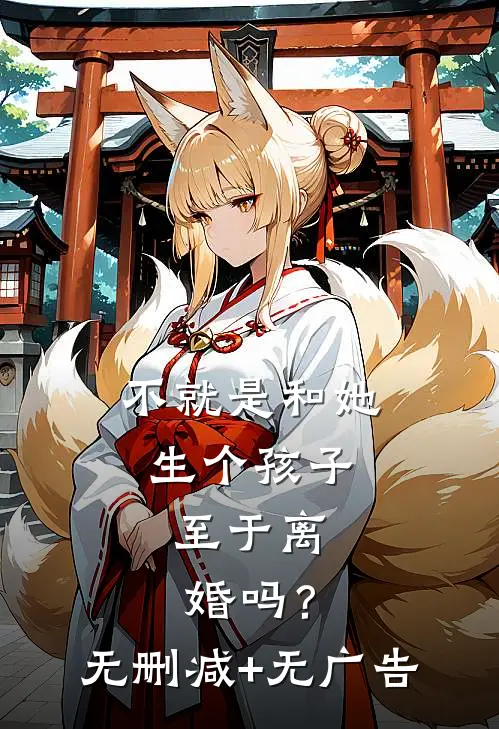 不就是和她生个孩子，至于离婚吗？无删减+无广告