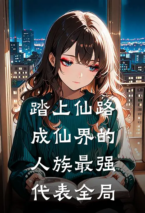 踏上仙路，成仙界的人族最强代表全局
