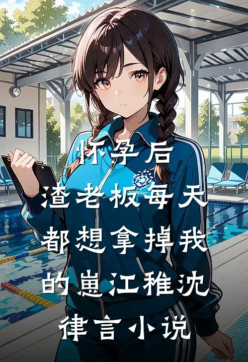 怀孕后，渣老板每天都想拿掉我的崽江稚沈律言小说