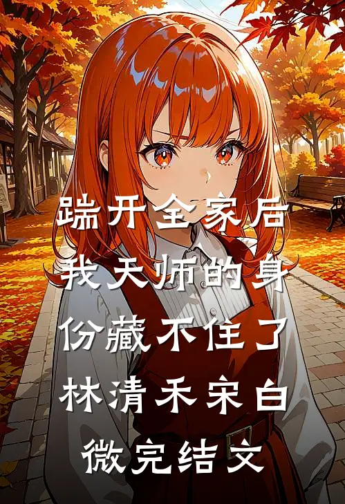 踹开全家后，我天师的身份藏不住了林清禾宋白微完结文