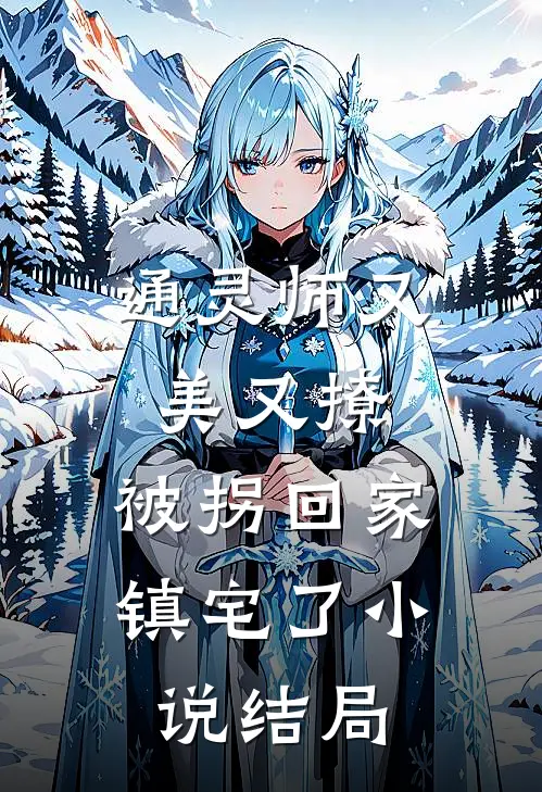 通灵师又美又撩，被拐回家镇宅了小说结局