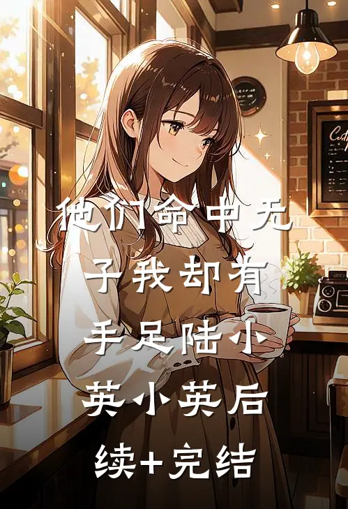 他们命中无子我却有手足陆小英小英后续+完结