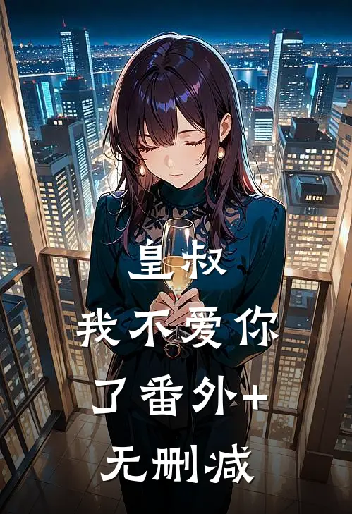 皇叔，我不爱你了番外+无删减