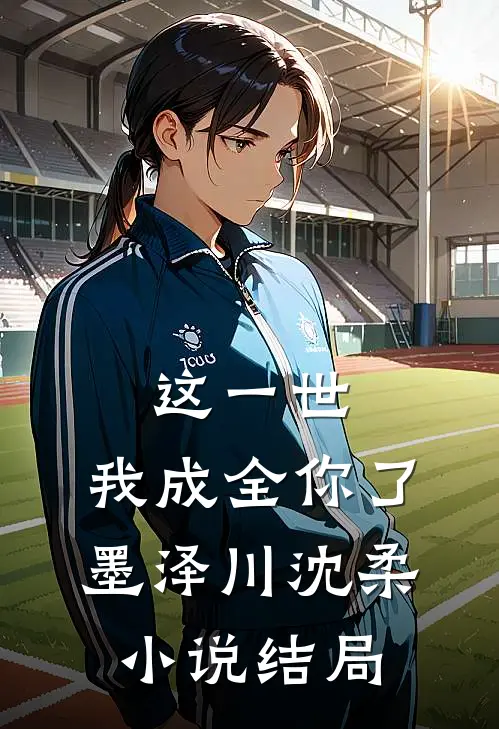 这一世，我成全你了墨泽川沈柔小说结局