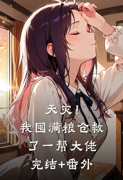 天灾！我囤满粮仓救了一帮大佬完结+番外