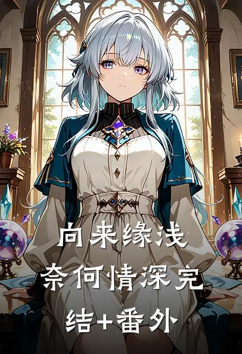 向来缘浅，奈何情深完结+番外