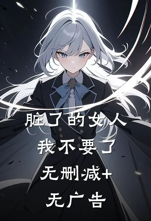 脏了的女人，我不要了无删减+无广告