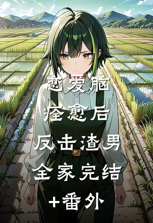 恋爱脑痊愈后，反击渣男全家完结+番外
