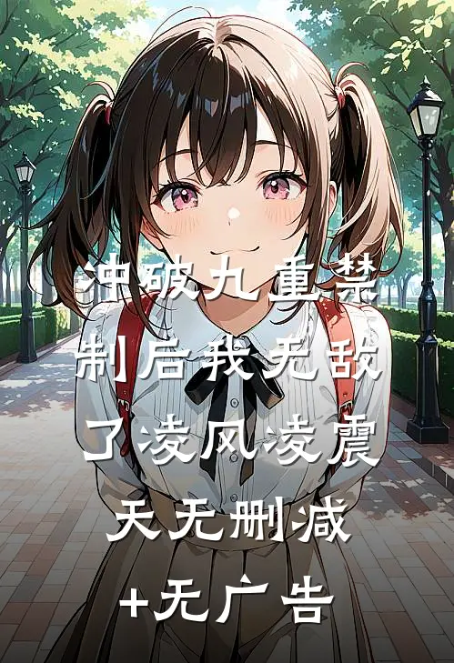 冲破九重禁制后我无敌了凌风凌震天无删减+无广告