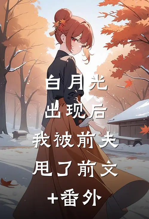 白月光出现后，我被前夫甩了前文+番外