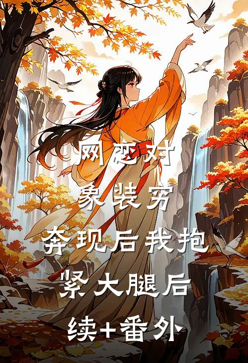 网恋对象装穷，奔现后我抱紧大腿后续+番外