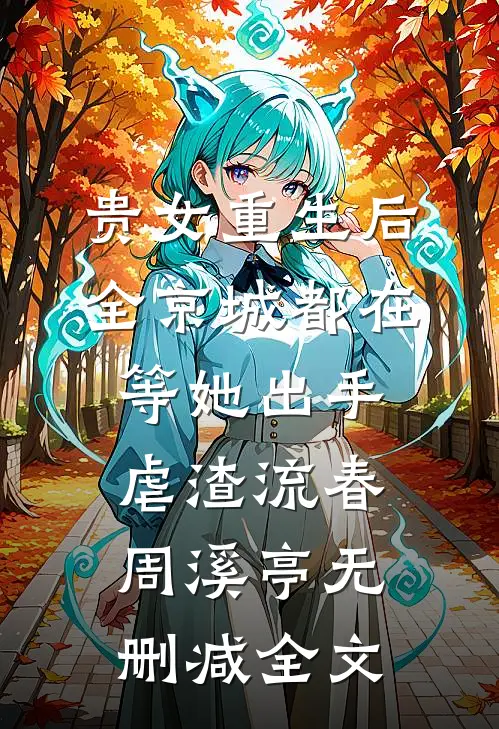 贵女重生后，全京城都在等她出手虐渣流春周溪亭无删减全文