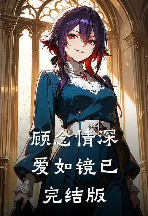 顾念情深爱如镜已完结版