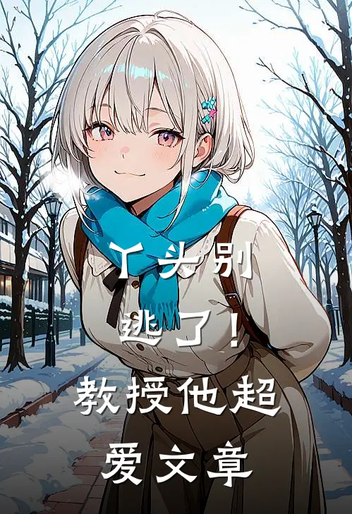 丫头别逃了！教授他超爱文章