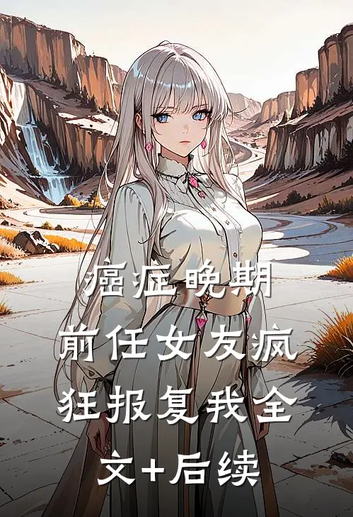 癌症晚期，前任女友疯狂报复我全文+后续