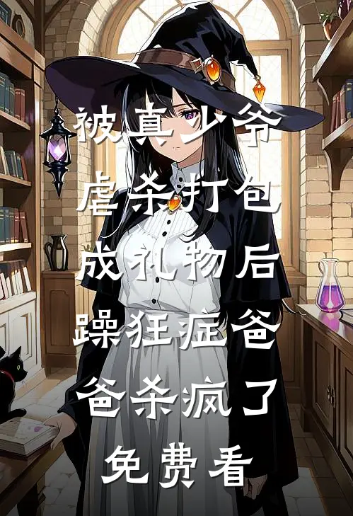 被真少爷虐杀打包成礼物后，躁狂症爸爸杀疯了免费看