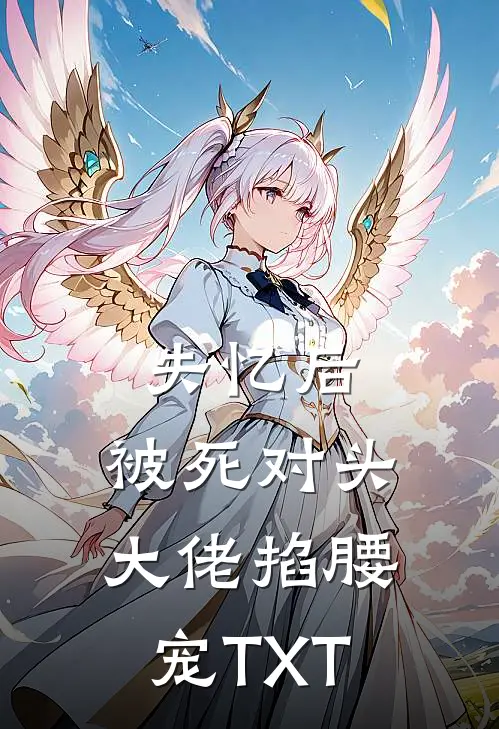 失忆后，被死对头大佬掐腰宠TXT