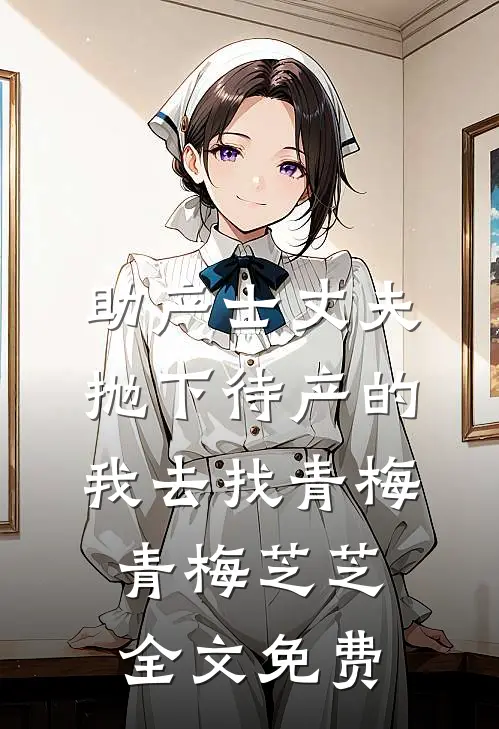 助产士丈夫抛下待产的我去找青梅青梅芝芝全文免费