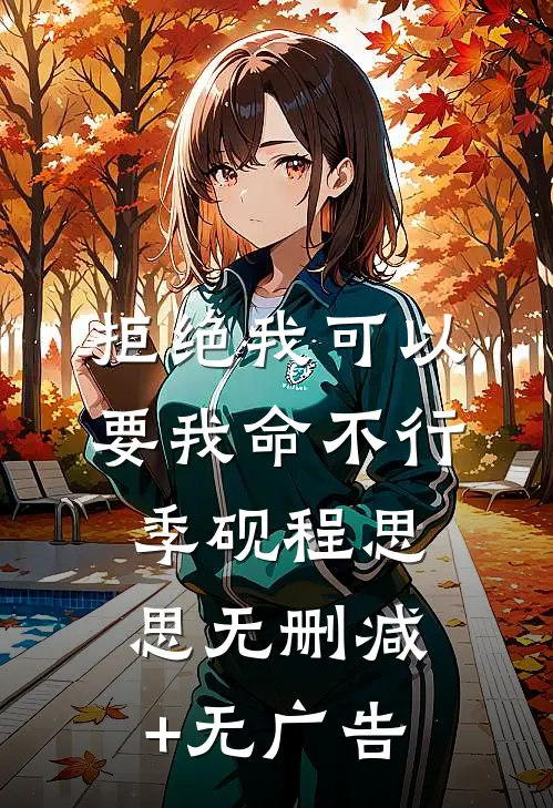 拒绝我可以，要我命不行季砚程思思无删减+无广告
