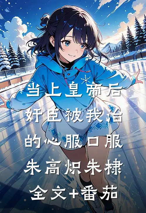 当上皇帝后，奸臣被我治的心服口服朱高炽朱棣全文+番茄