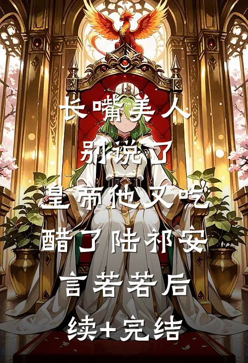 长嘴美人别说了，皇帝他又吃醋了陆祁安言若若后续+完结