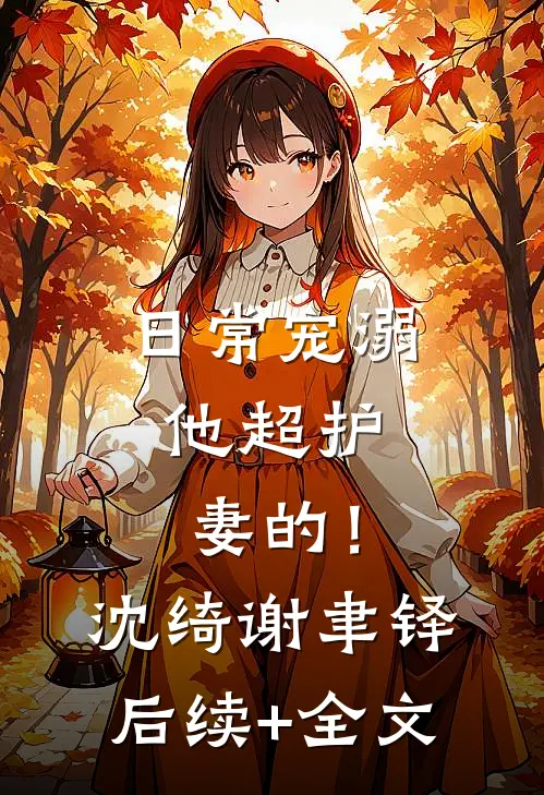 日常宠溺，他超护妻的！沈绮谢聿铎后续+全文