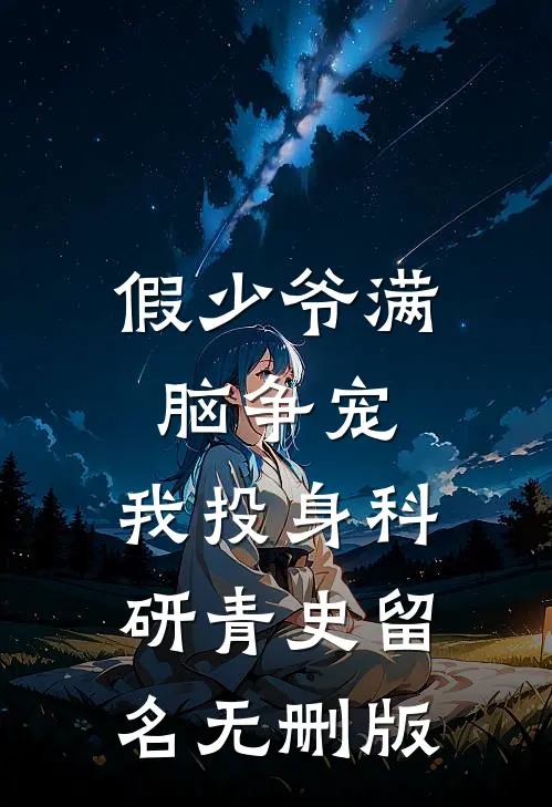假少爷满脑争宠，我投身科研青史留名无删版