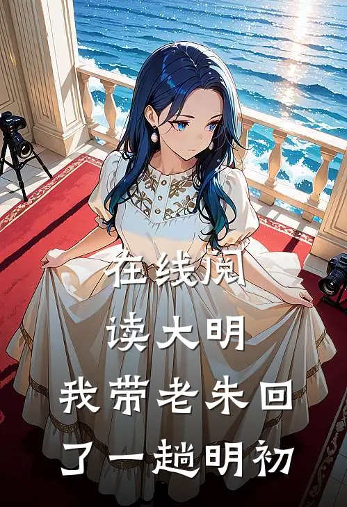 在线阅读大明：我带老朱回了一趟明初
