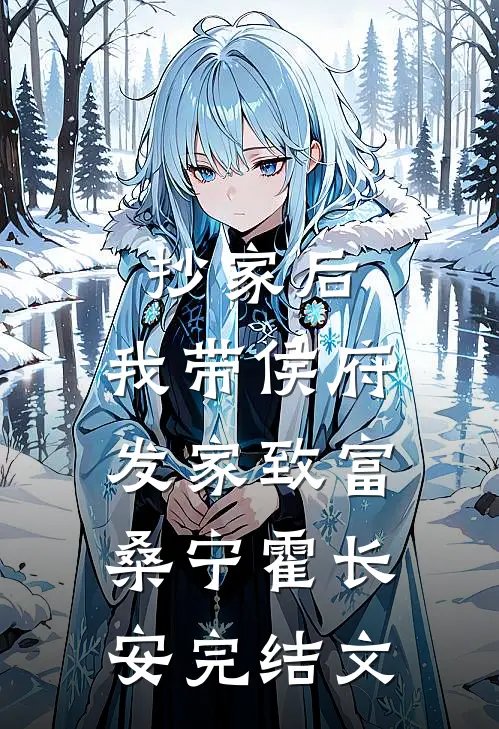抄家后，我带侯府发家致富桑宁霍长安完结文