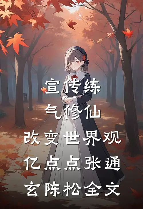 宣传练气修仙，改变世界观亿点点张通玄陈松全文