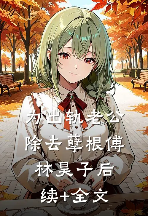 为出轨老公除去孽根傅林昊子后续+全文