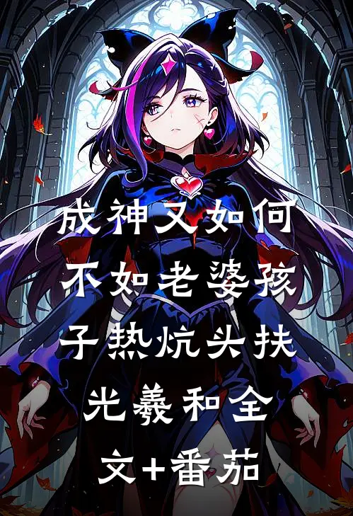成神又如何，不如老婆孩子热炕头扶光羲和全文+番茄