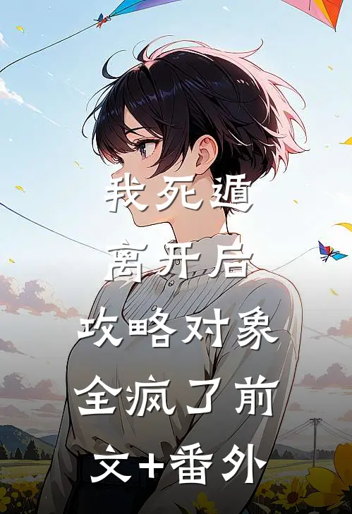 我死遁离开后，攻略对象全疯了前文+番外