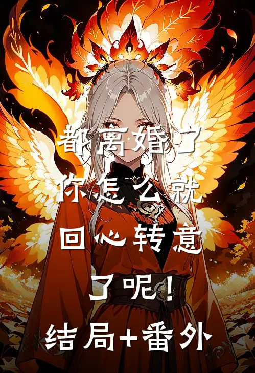 都离婚了，你怎么就回心转意了呢！结局+番外