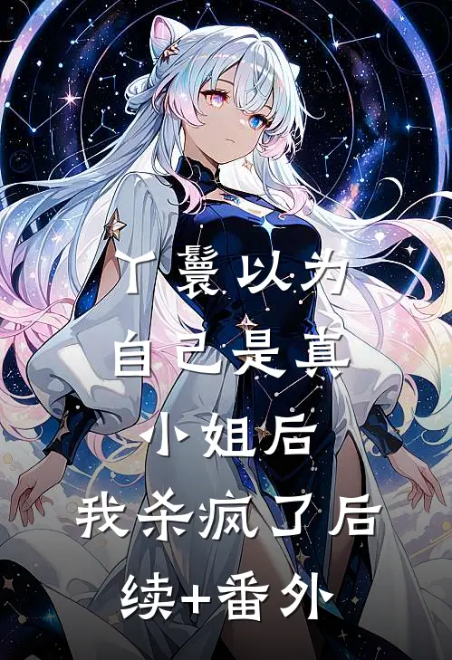 丫鬟以为自己是真小姐后，我杀疯了后续+番外