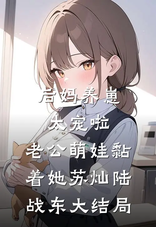 后妈养崽：太宠啦，老公萌娃黏着她苏灿陆战东大结局