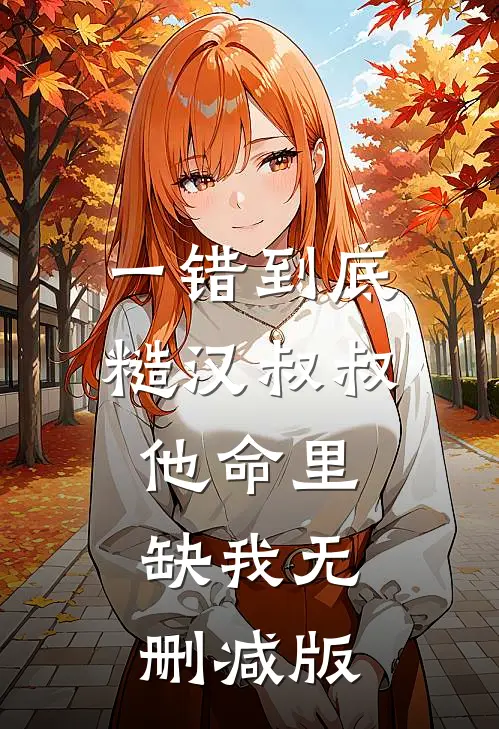一错到底：糙汉叔叔他命里缺我无删减版