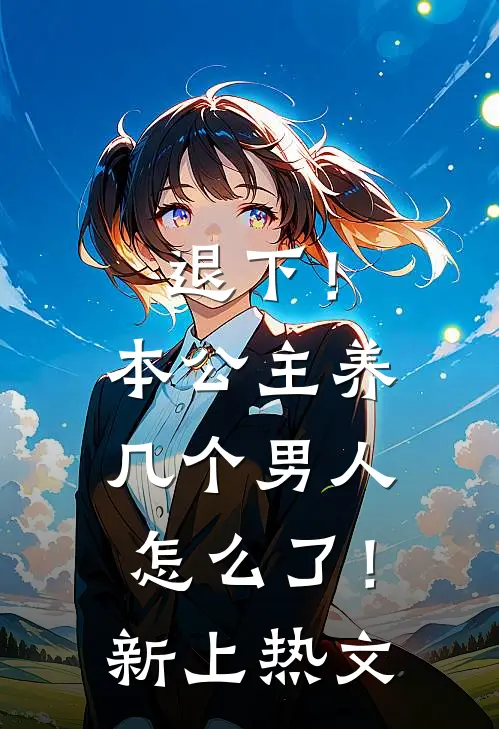 退下！本公主养几个男人怎么了！新上热文