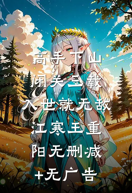 高手下山：闭关三载，入世就无敌江寒王重阳无删减+无广告