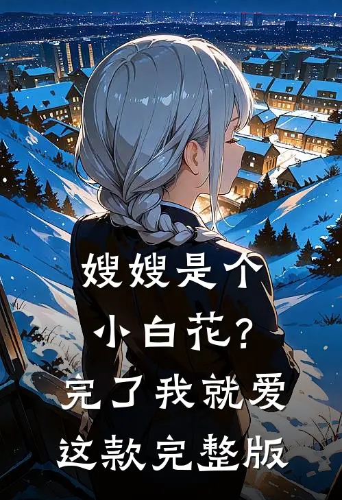 嫂嫂是个小白花？完了，我就爱这款完整版