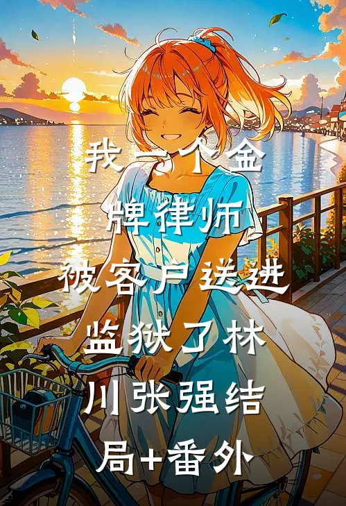 我一个金牌律师，被客户送进监狱了林川张强结局+番外