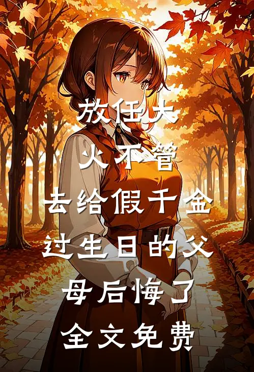 放任大火不管，去给假千金过生日的父母后悔了全文免费