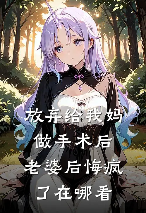 放弃给我妈做手术后，老婆后悔疯了在哪看