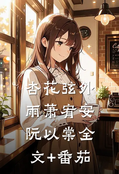 杏花弦外雨萧宥安阮以棠全文+番茄
