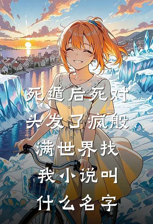 《死遁后死对头发了疯般满世界找我》小说叫什么名字