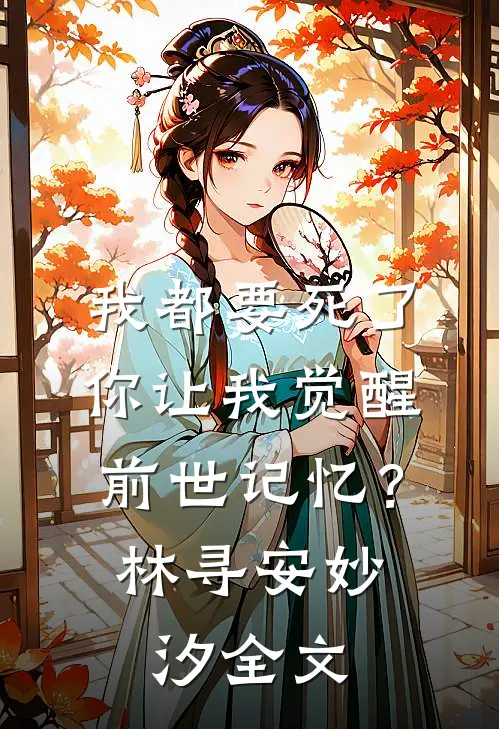 我都要死了，你让我觉醒前世记忆？林寻安妙汐全文